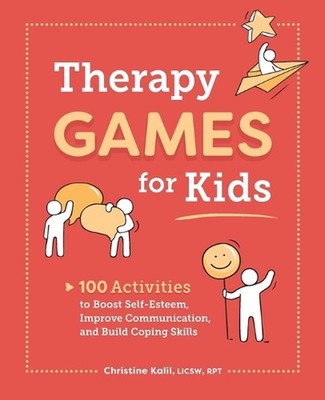 Therapy Games for Kids: 100 Activities to Boost Self-Esteem, Improve Communicati