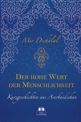 Der hohe Wert der Menschlichkeit: Kurzgeschichten aus Aserbaidschan by Mir Dsch?