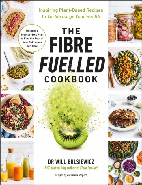 The Fibre Fuelled Cookbook by Dr Will Bulsiewicz (Paperback Book)