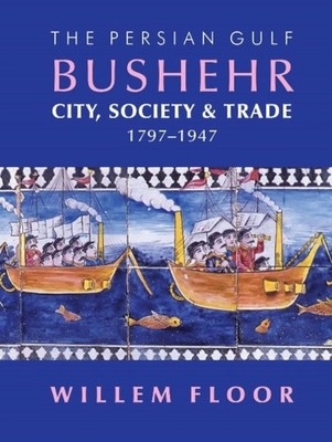 Persian Gulf -- Bushehr: City, Society, & Trade, by Dr Willem Floor HARDBACK