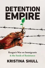 Detention Empire: Reagan's War on Immigrants and the Seeds of Resistance (Justi,
