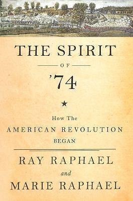 Ray Raphael Author Spirit Of 74 : How the American Revolution Began by Ray Raphael and ...