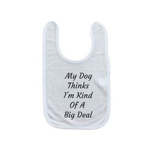 My Dog Thinks I'm Kind Of A Big Deal Baby Bib - Laughing Giraffe Baby Bib - Dog