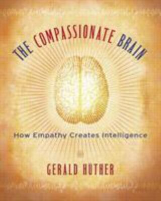 The Compassionate Brain: How Empathy Creates I- paperback, Hüther, 9781590303306