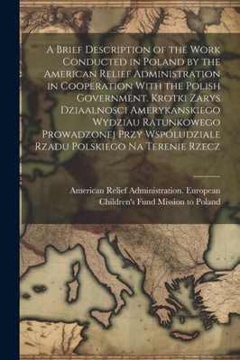 A Brief Description of the Work Conducted in Poland by the American Relief
