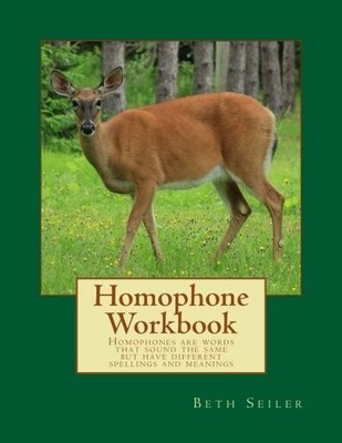 Homophone Workbook: Homophones are words that sound the same but have different