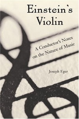 Einstein's Violin: A Conductor's Notes on Music, Phy... by Eger, Joseph Hardback