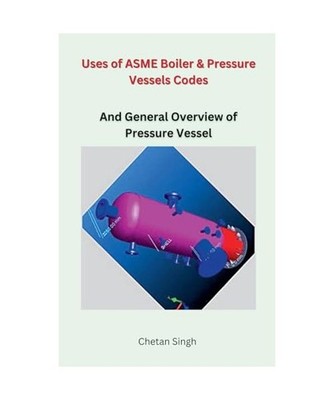 Uses of ASME Boiler & Pressure Vessels Codes, Singh, Chetan