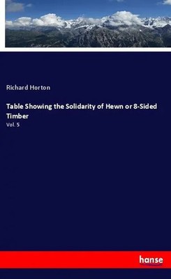 Richard Horton | Table Showing the Solidarity of Hewn or 8-Sided Timber | Buch