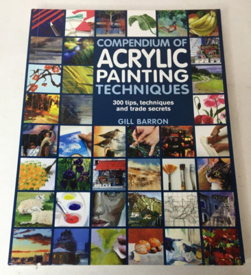 Compendium of Acrylic Painting Techniques: 300 Tips, Techniques & Trade Secrets