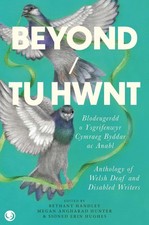 Beyond/Tu Hwnt: anthology of Welsh Deaf and Disabled Writers by Bethany Handley 
