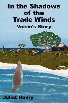 In the Shadows of the Trade Winds: Voisin's Story by Juliet, Henry (English) Har