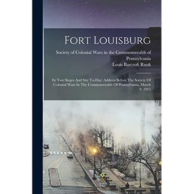 Fort Louisburg : Its Two Sieges and Site to-Day: Addres -  NEW Louis Barcroft  2
