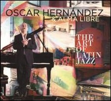 Art of Latin Jazz by Oscar Hernandez Alma Libre: New