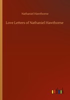 Love Letters Of Nathaniel Hawthorne Nathaniel Hawthorne