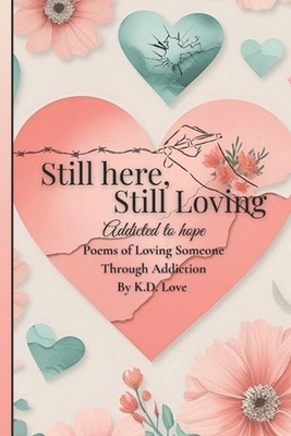 Still here, Still Loving. addicted to hope: Poems of loving someone through addi