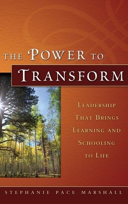 The Power to Transform: Leadership That Brings Learning and Schooling to Lif...