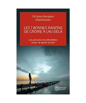 Les 7 bonnes raisons de croire à l'Au-Delà: Le livre à offrir aux sceptiques 