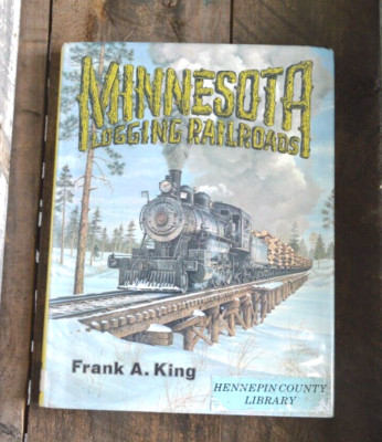 MINNESOTA LOGGING RAILROADS BY FRANK A. KING HC/DJ Ex-Lib