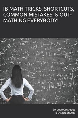 Ib Math Tricks, Shortcuts, Common Mistakes, & Out-Mathing Everybody! by Zu? Sh?x