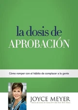 La Dosis de Aprobacin: C?mo Romper Con El H?bito de Complacer a la Gente by Joyc