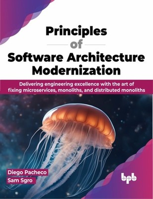 Principles of Software Architecture Modernization:  by Diego Pacheco PAPERBACK