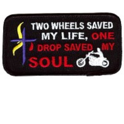 TWO WHEELS SAVED MY LIFE, ONE DROP SAVED MY SOUL EMBROIDERED PATCH