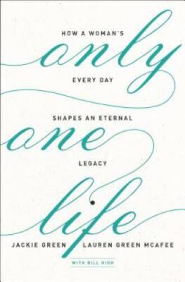 Only One Life: How a Woman's Every Day Shapes an Eternal Legacy - GOOD