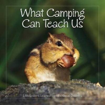 What Camping Can Teach Us: Lifes Lessons Learned from the Gr - VERY GOOD