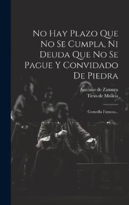 No Hay Plazo Que No Se Cumpla, Ni Deuda Que No Se Pague Y Convidado De Piedra: