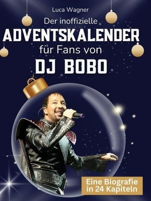 Der inoffizielle Adventskalender für Fans von DJ Bobo Luca Wagner