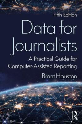 Data for Journalists: A Practical Guide for Computer-Assisted Reporting by Hous