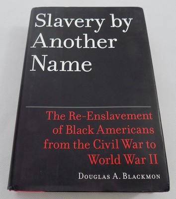 Slavery by Another Name: The Re-Enslavement of Black Americans from the Civi...
