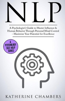 Nlp: A Psychologist's Guide to Master Influence & Human Behavior Through Persona