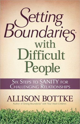 Setting Boundaries With Difficult People: Six Steps to SANITY for... - Bottke