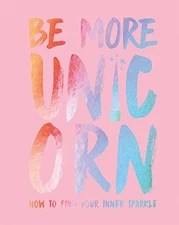 Be More Unicorn: How to Find Your Inner Sparkle by Gray, Joanna