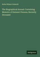 Rufus Wilmot Griswold | The Biographical Annual: Containing Memoirs Of...