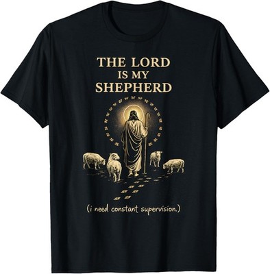 The Lord is My Shepherd I Need Constant Supervision T-Shirt