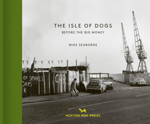 Thumbnail - The Isle Of Dogs: Before The Big Money Moved In By Seaborne, Mike