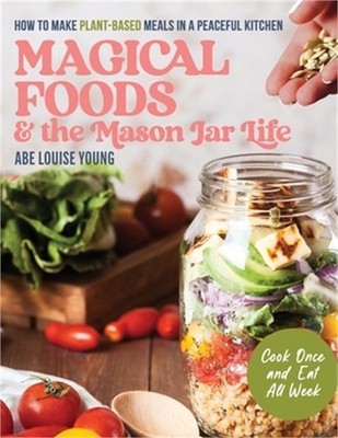 Magical Foods and the Mason Jar Life: How to Make Plant-Based Meals in a Peacefu