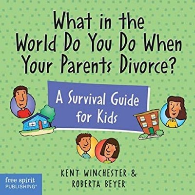 What in the World Do You Do When Your Parents Divorce? : A Surviv