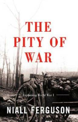 The Pity Of War: Explaining World War I - Paperback By Ferguson, Niall - GOOD