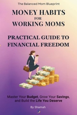 Money Habits for Working Moms: A Guide to Budgeting and - paperback NEW Shamah 3