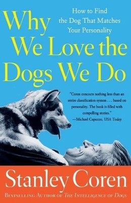 Why We Love the Dogs We Do: How to Find the Dog That Matches Your Personality by