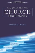 CHURCH ADMINISTRATION: CREATING EFFICIENCY FOR EFFECTIVE By Robert H. Welch *VG*