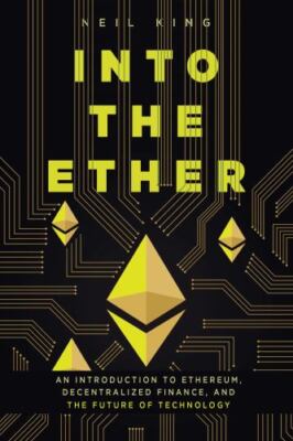 Into the Ether: A Beginner's Q&A Guide to Ethereum - King, Neil