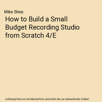 How to Build a Small Budget Recording Studio from Scratch 4/E, Mike Shea