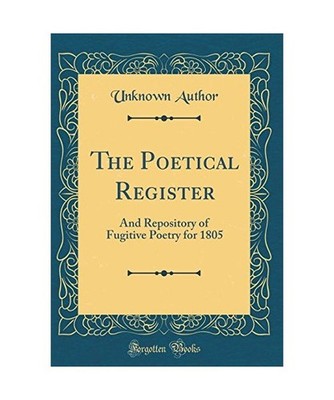 The Poetical Register: And Repository of Fugitive Poetry for 1805 