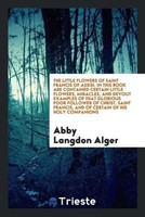 Abby Langdon Alger | The Little Flowers Of Saint Francis Of Assisi. In This...