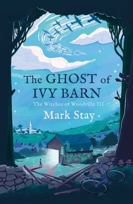 The Ghost of Ivy Barn The Witches of Woodville 3 by Mark Stay (Paperback Book)